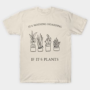 It's Nothing Hoarding If It's Plants T-Shirt